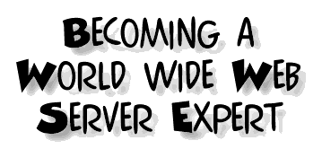 Becoming a World Wide Web Server Expert